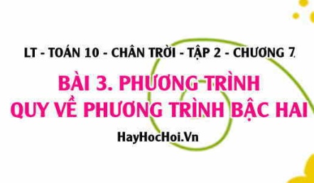 Phương trình quy về phương trình bậc hai, phương trình chứa căn? Toán 10 chân trời tập 2 chương 7 bài 3